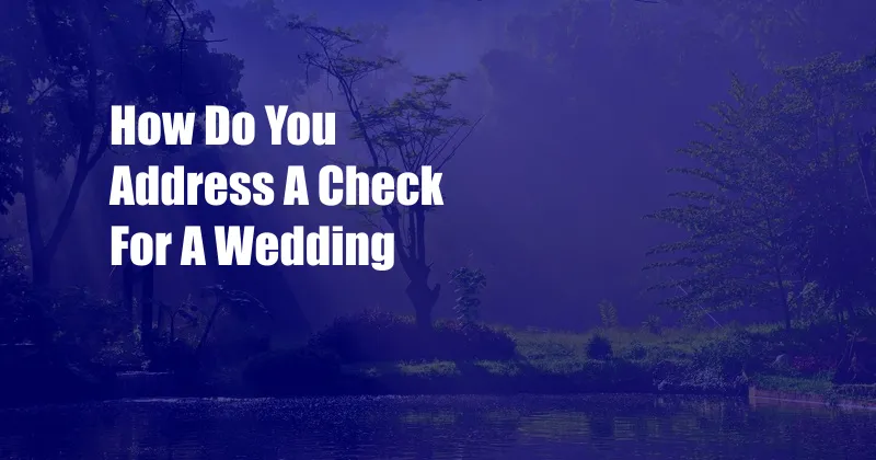 How Do You Address A Check For A Wedding