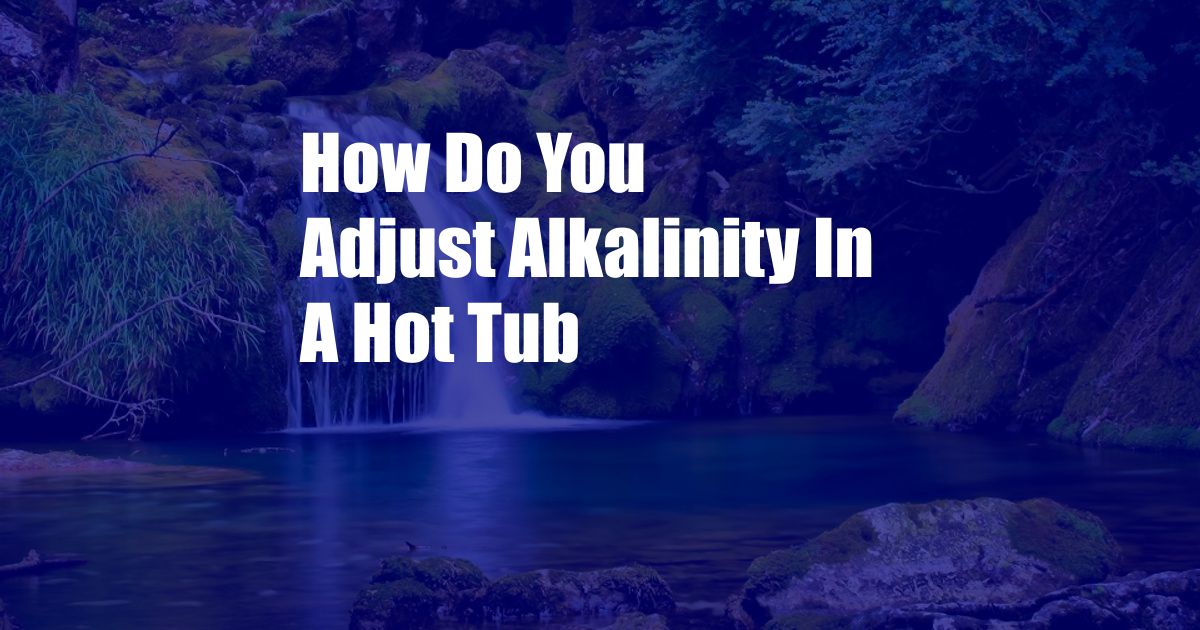 How Do You Adjust Alkalinity In A Hot Tub