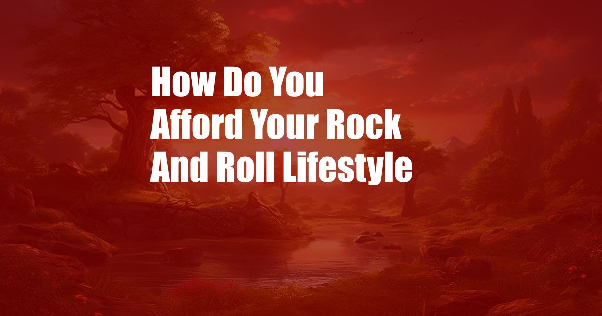 How Do You Afford Your Rock And Roll Lifestyle