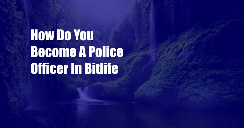 How Do You Become A Police Officer In Bitlife