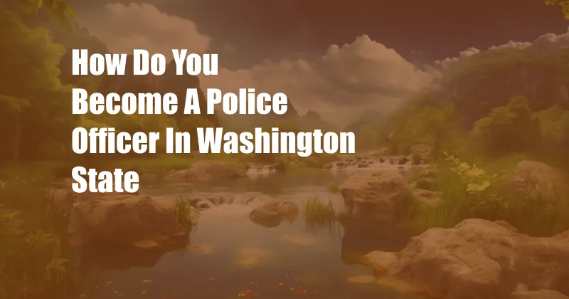 How Do You Become A Police Officer In Washington State