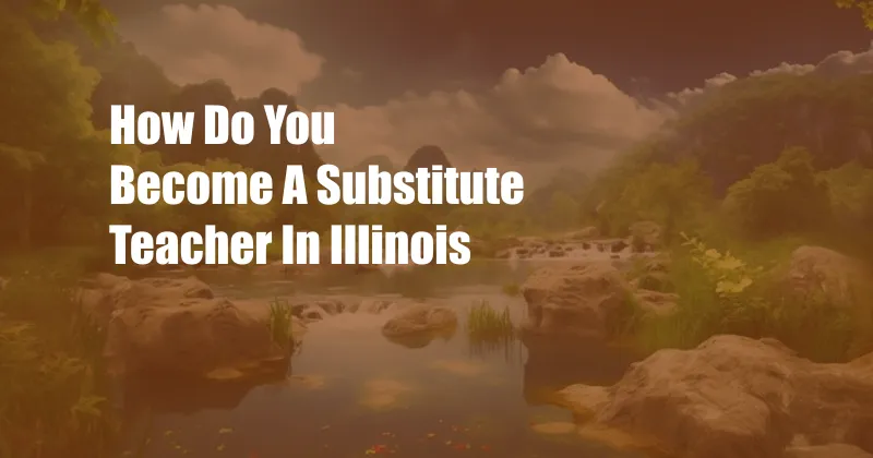 How Do You Become A Substitute Teacher In Illinois