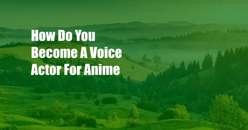 How Do You Become A Voice Actor For Anime