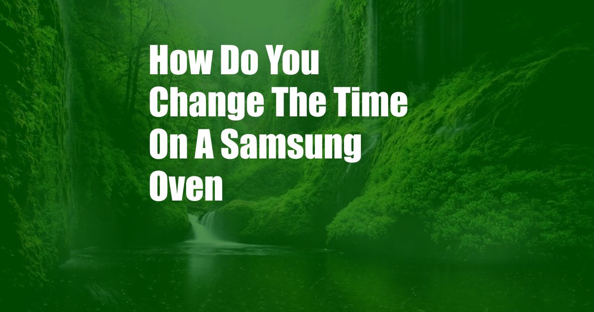 How Do You Change The Time On A Samsung Oven