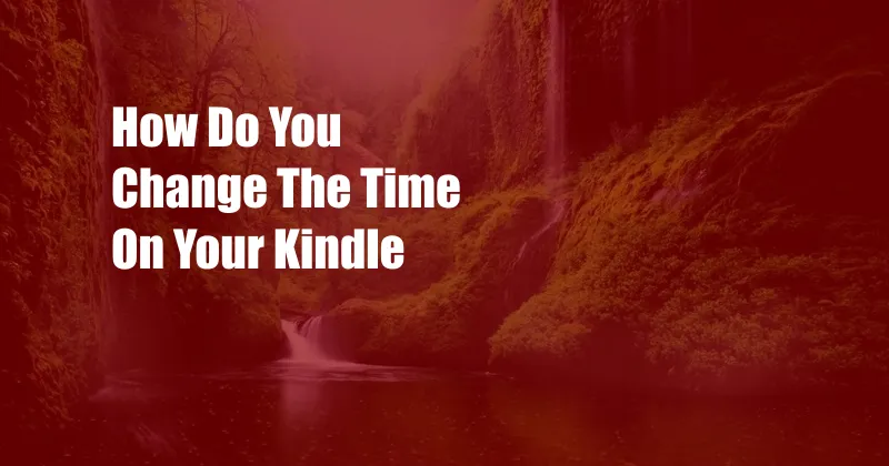 How Do You Change The Time On Your Kindle