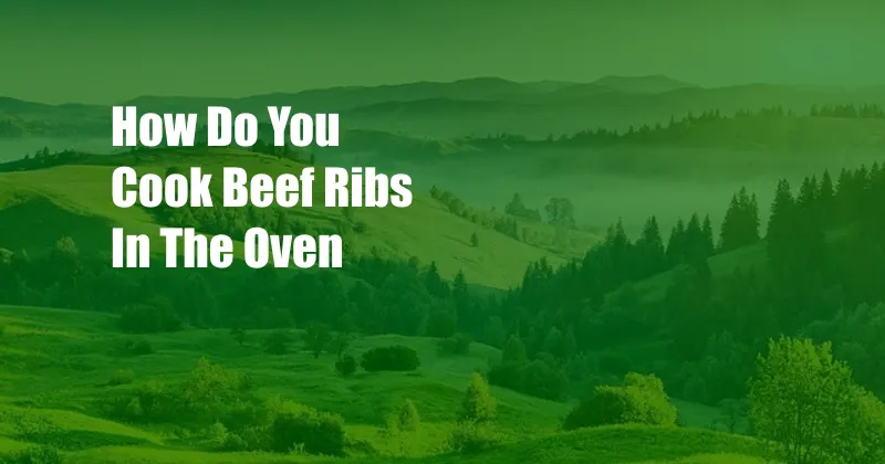 How Do You Cook Beef Ribs In The Oven