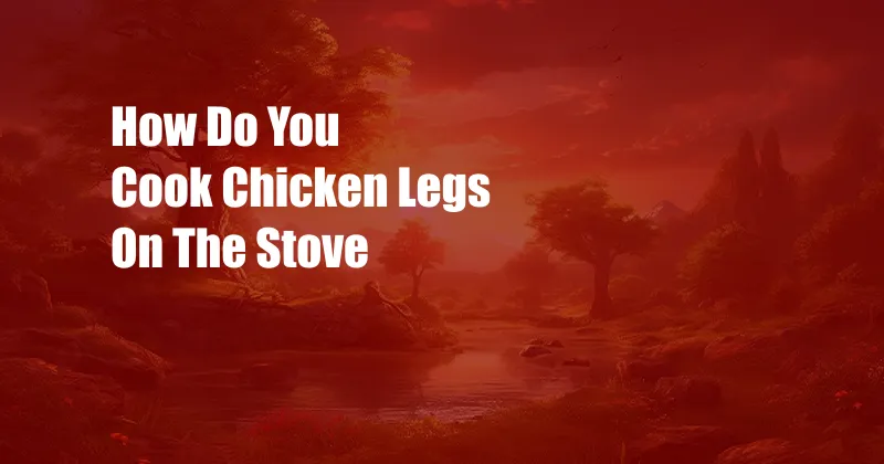 How Do You Cook Chicken Legs On The Stove