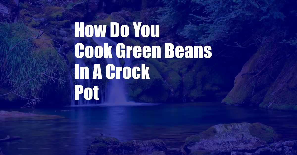 How Do You Cook Green Beans In A Crock Pot