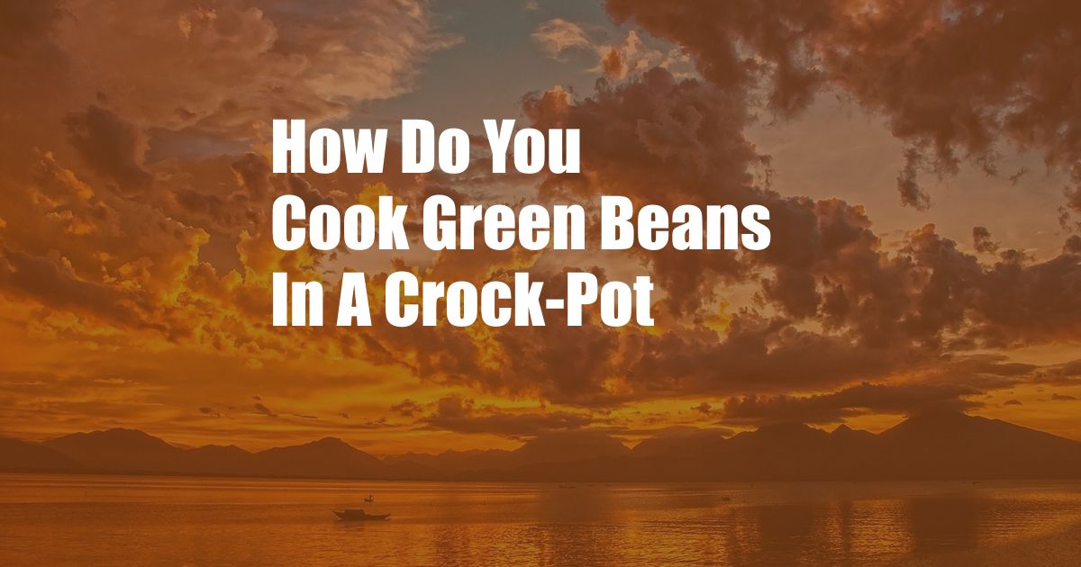 How Do You Cook Green Beans In A Crock-Pot