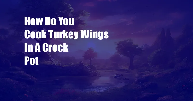 How Do You Cook Turkey Wings In A Crock Pot