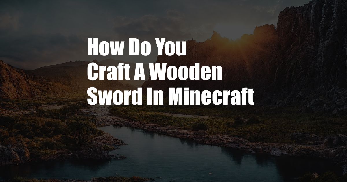 How Do You Craft A Wooden Sword In Minecraft