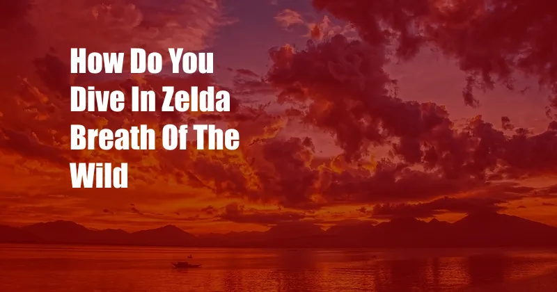 How Do You Dive In Zelda Breath Of The Wild