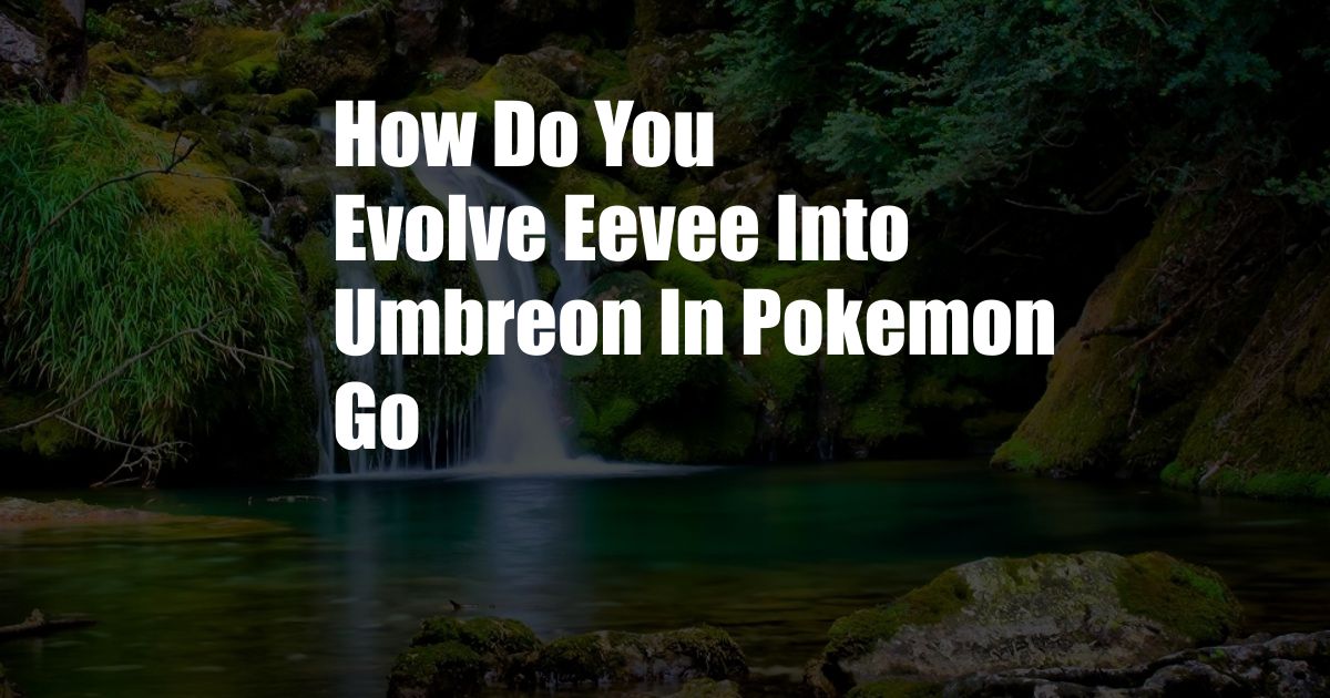 How Do You Evolve Eevee Into Umbreon In Pokemon Go