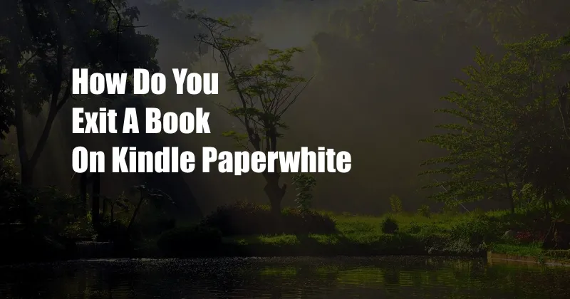 How Do You Exit A Book On Kindle Paperwhite