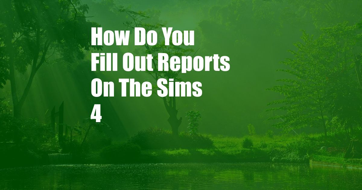 How Do You Fill Out Reports On The Sims 4