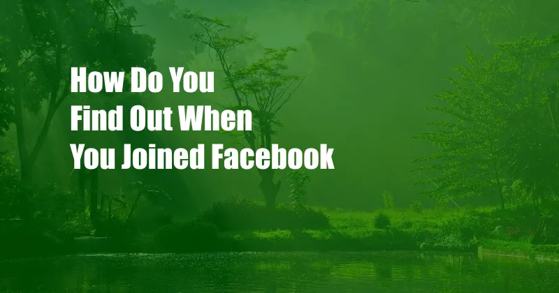 How Do You Find Out When You Joined Facebook