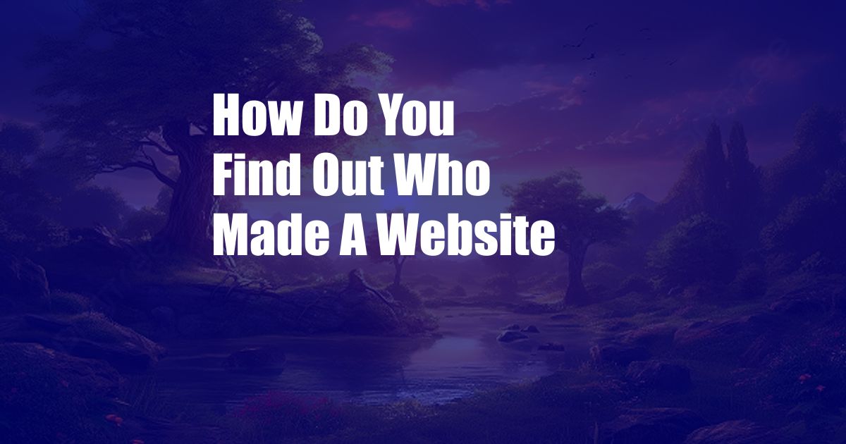 How Do You Find Out Who Made A Website