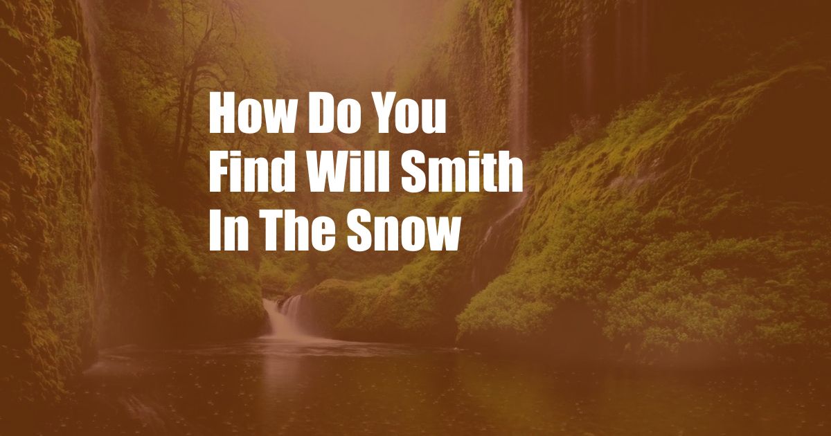 How Do You Find Will Smith In The Snow