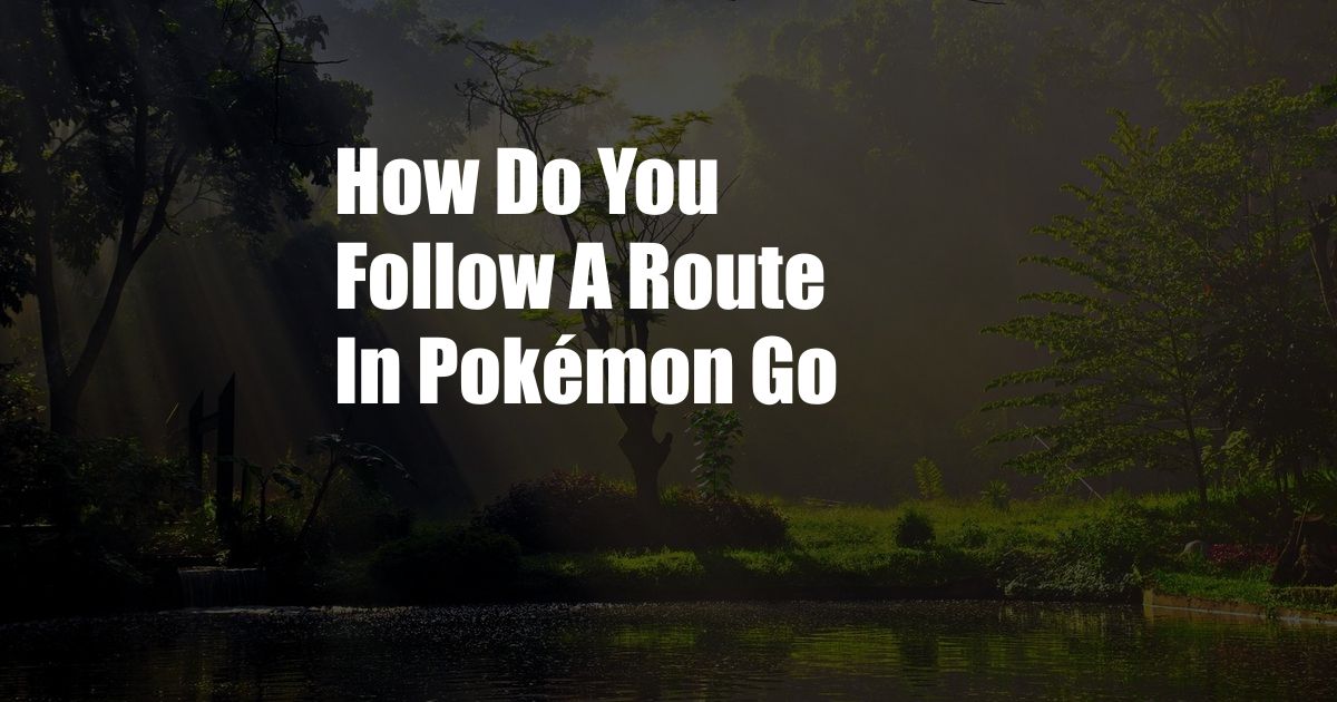 How Do You Follow A Route In Pokémon Go