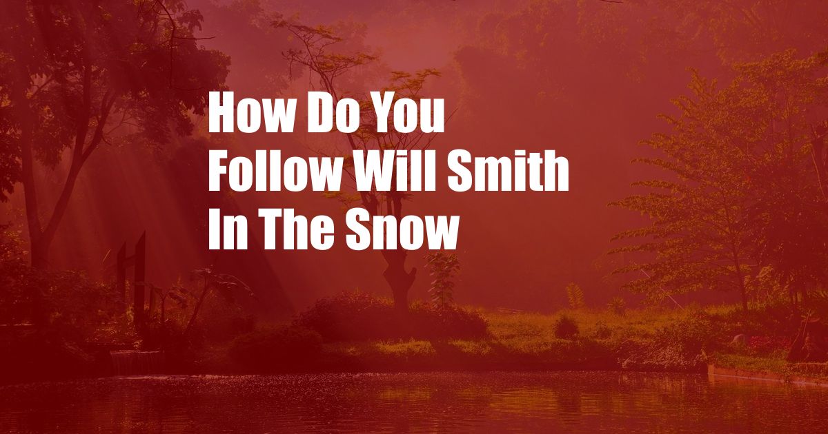 How Do You Follow Will Smith In The Snow