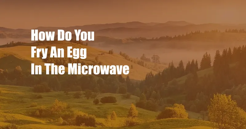 How Do You Fry An Egg In The Microwave
