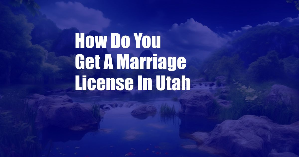 How Do You Get A Marriage License In Utah