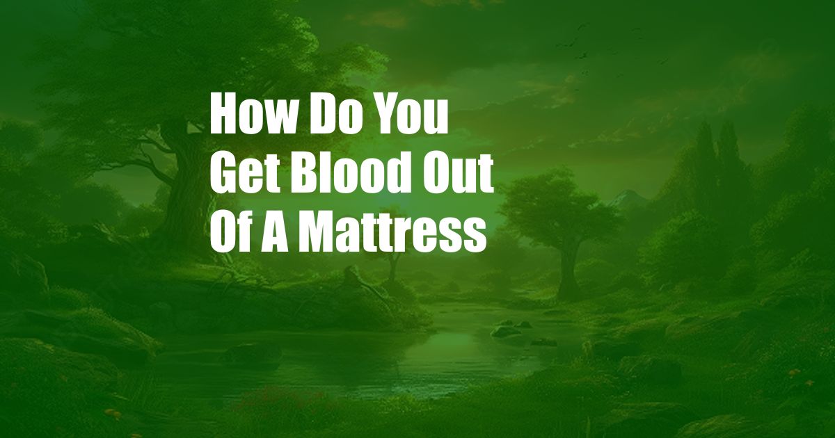 How Do You Get Blood Out Of A Mattress