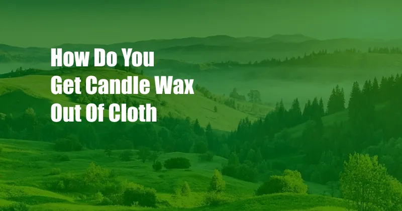 How Do You Get Candle Wax Out Of Cloth