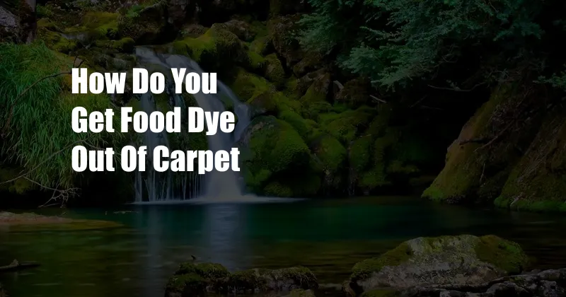 How Do You Get Food Dye Out Of Carpet