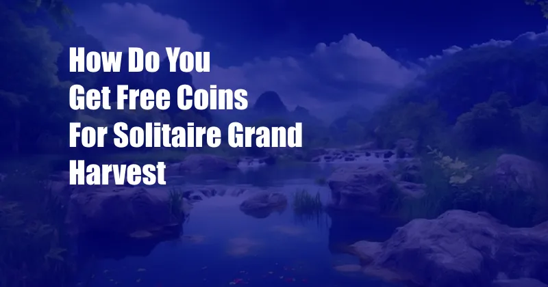 How Do You Get Free Coins For Solitaire Grand Harvest