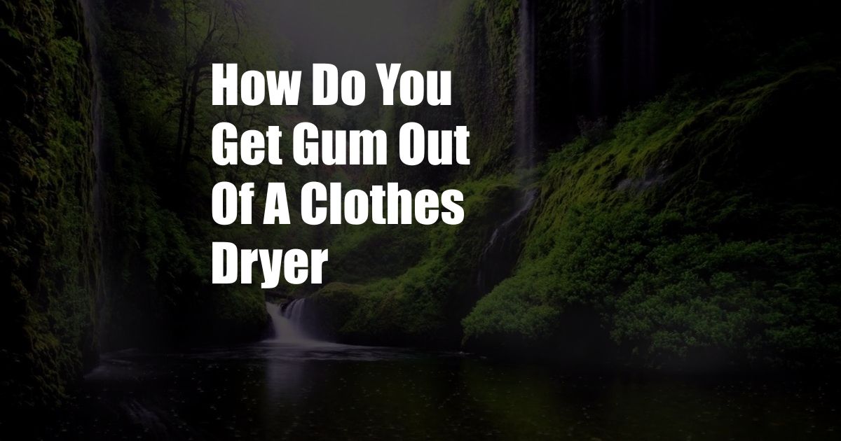 How Do You Get Gum Out Of A Clothes Dryer