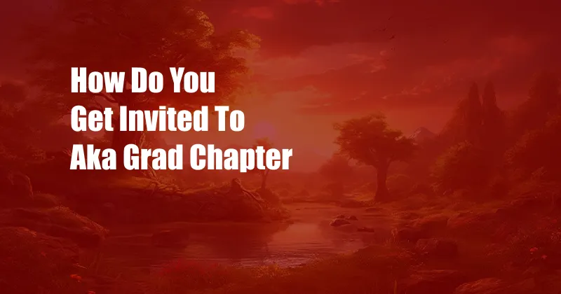 How Do You Get Invited To Aka Grad Chapter