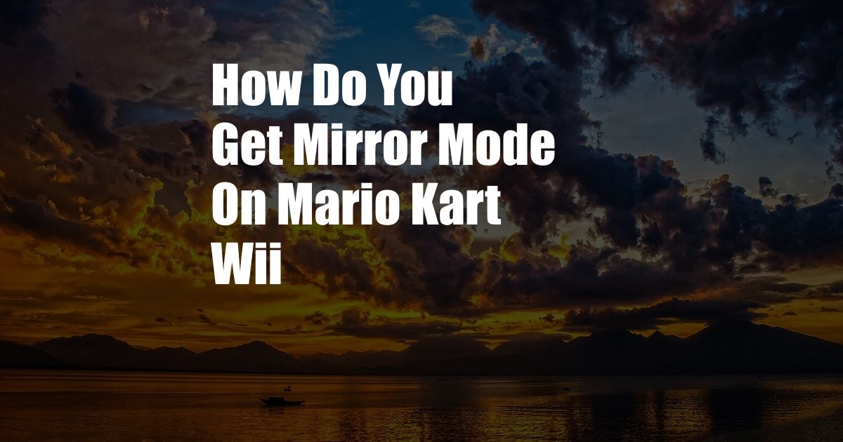 How Do You Get Mirror Mode On Mario Kart Wii