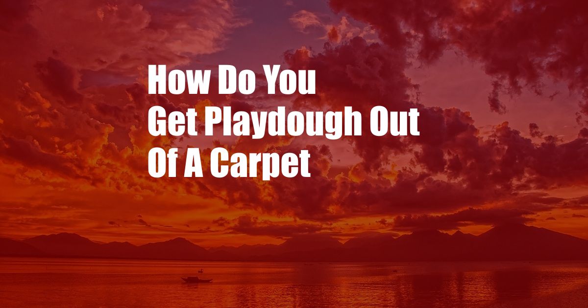 How Do You Get Playdough Out Of A Carpet