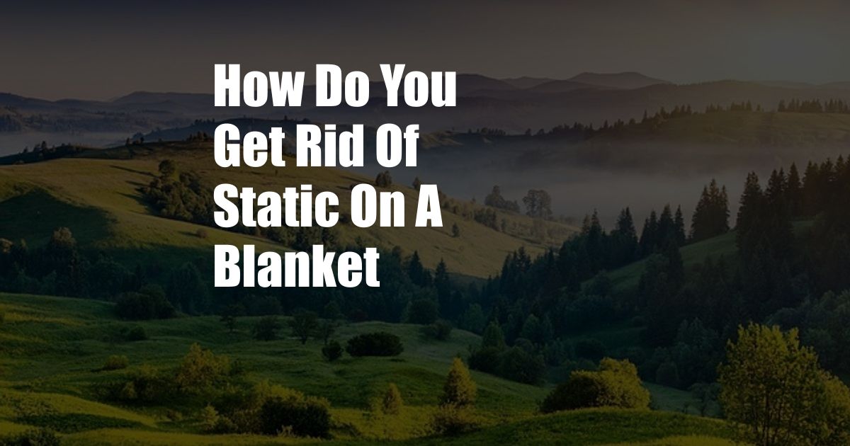 How Do You Get Rid Of Static On A Blanket