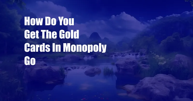 How Do You Get The Gold Cards In Monopoly Go