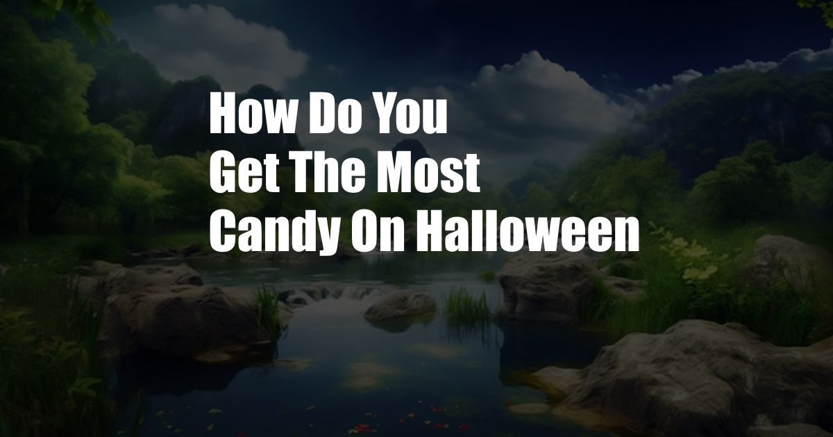 How Do You Get The Most Candy On Halloween