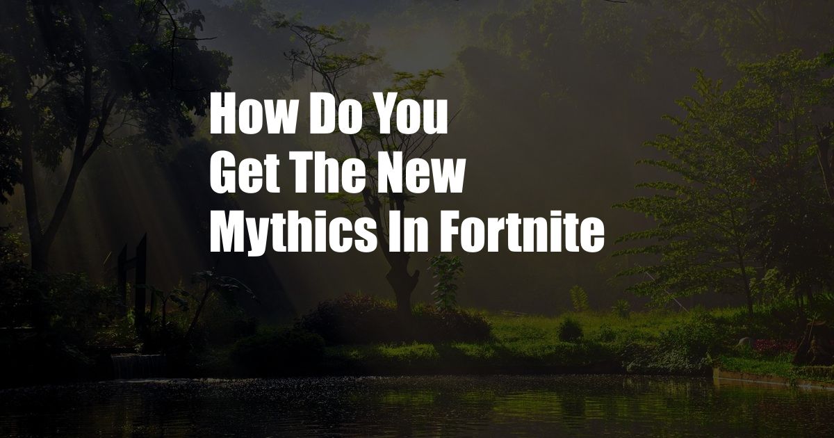 How Do You Get The New Mythics In Fortnite