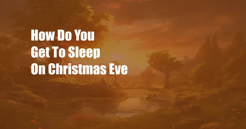 How Do You Get To Sleep On Christmas Eve