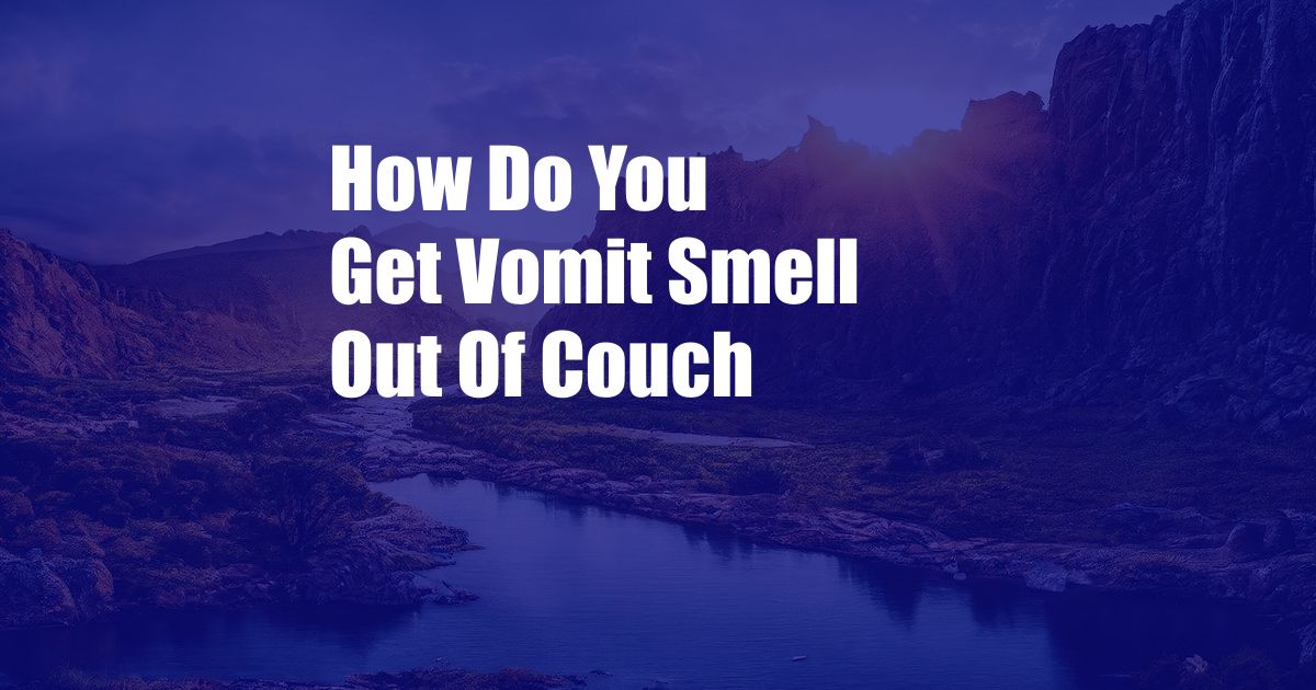 How Do You Get Vomit Smell Out Of Couch