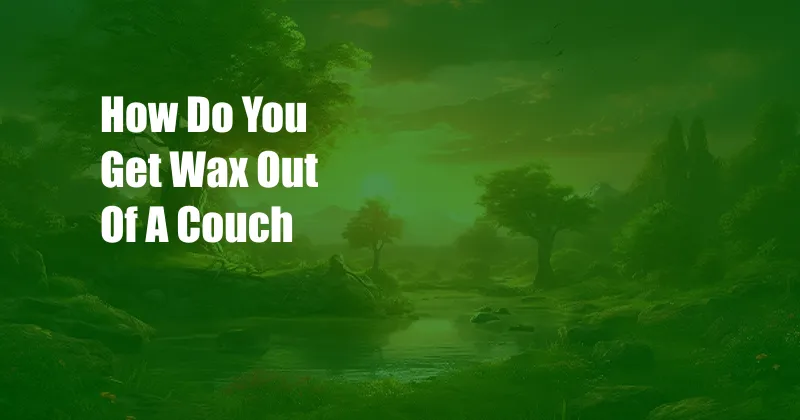 How Do You Get Wax Out Of A Couch