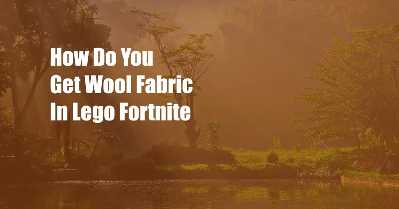 How Do You Get Wool Fabric In Lego Fortnite