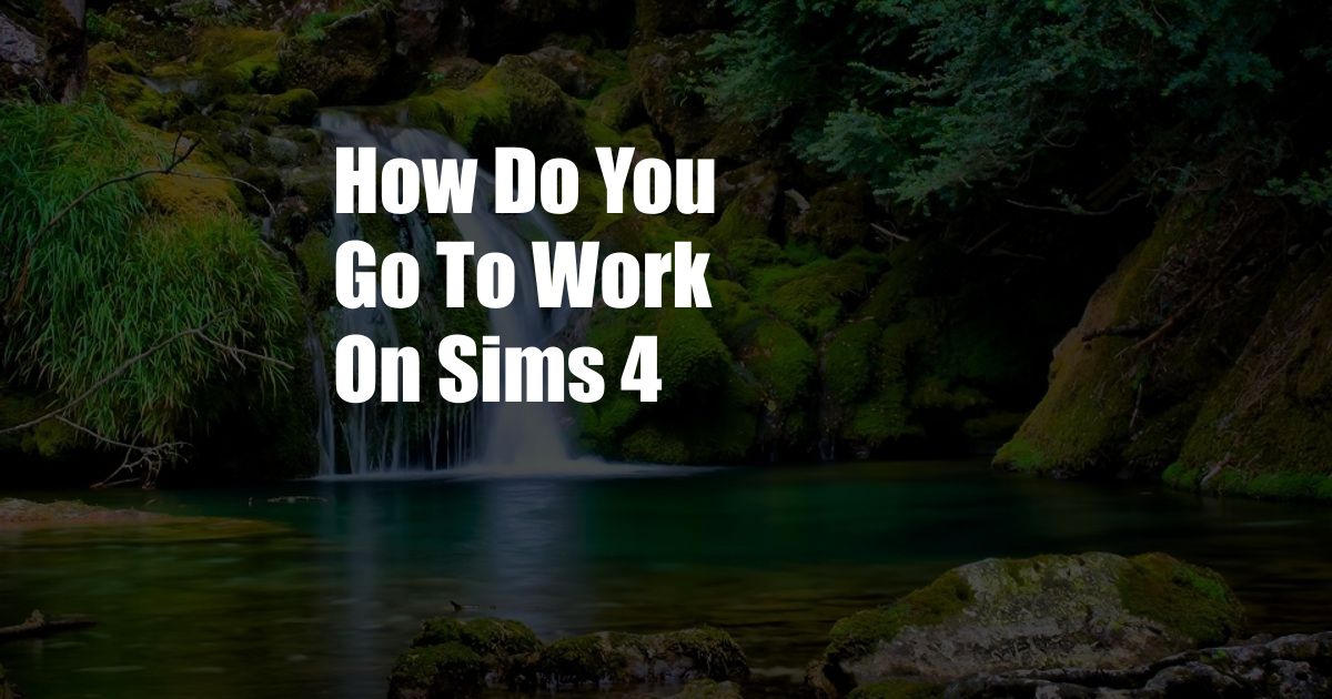 How Do You Go To Work On Sims 4