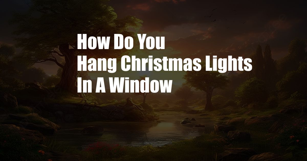 How Do You Hang Christmas Lights In A Window