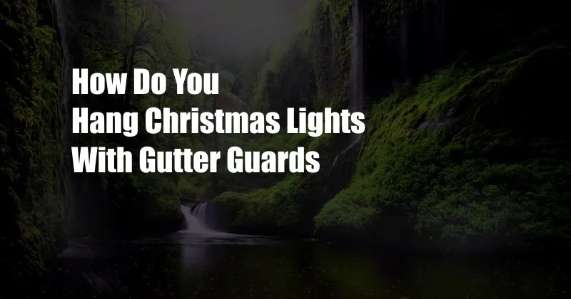 How Do You Hang Christmas Lights With Gutter Guards