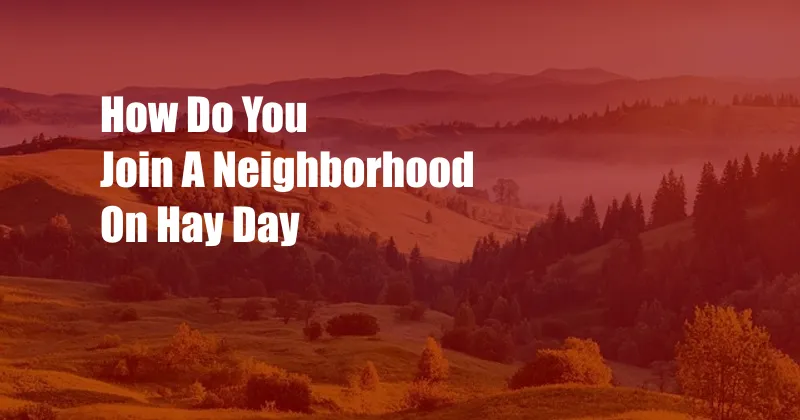 How Do You Join A Neighborhood On Hay Day