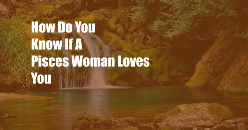 How Do You Know If A Pisces Woman Loves You