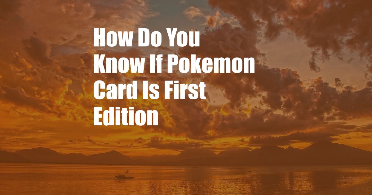 How Do You Know If Pokemon Card Is First Edition