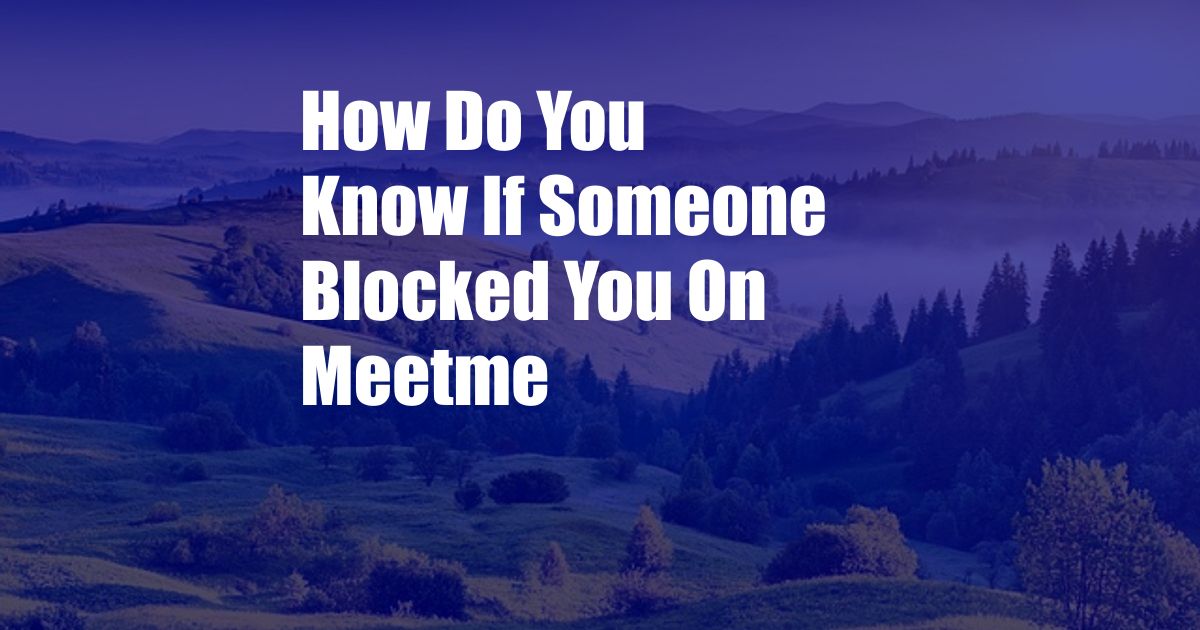 How Do You Know If Someone Blocked You On Meetme