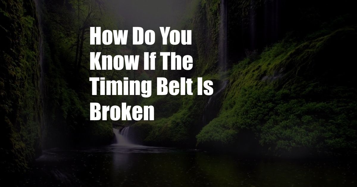 How Do You Know If The Timing Belt Is Broken